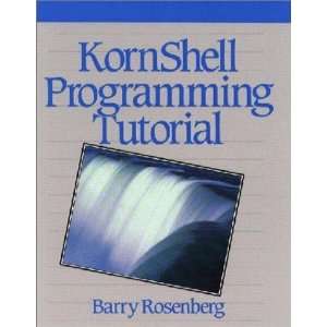   KornShell Programming Tutorial [Paperback]: Barry J. Rosenberg: Books