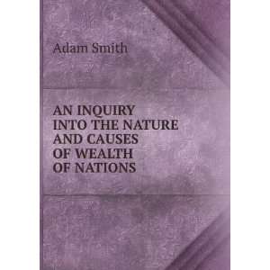   INTO THE NATURE AND CAUSES OF WEALTH OF NATIONS Adam Smith Books