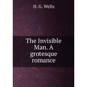    The Invisible Man A Grotesque Romance Herbert George Wells Books