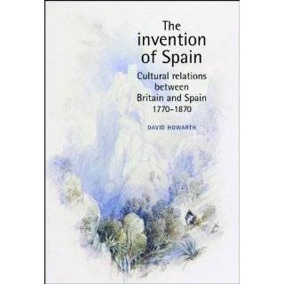The Invention of Spain Anglo Spanish Cultural Relations, 1770 1870 by 