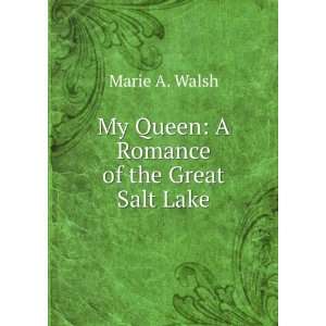  My Queen A Romance of the Great Salt Lake Marie A. Walsh Books
