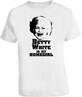 Betty White is My Homegirl Funny Golden White T Shirt  