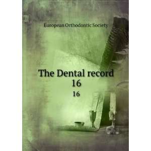  The Dental record. 16 European Orthodontic Society Books