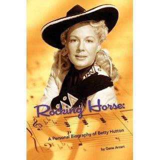 Rocking Horse   A Personal Biography of Betty Hutton by Gene Arceri 