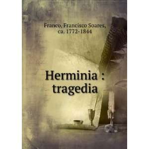  Herminia; tragedia Francisco Soares, ca. 1772 1844 Franco Books