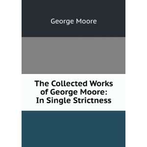   Works of George Moore In Single Strictness George Moore Books
