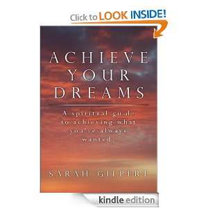   guide to achieving what youve always wanted. Sarah Gilbert 