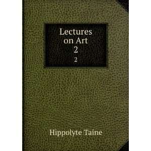  Lectures on Art. 2 Hippolyte Taine Books
