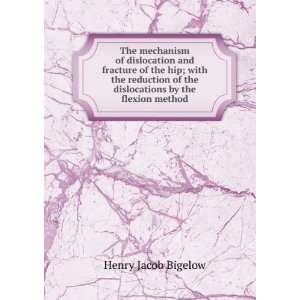   of the dislocations by the flexion method Henry Jacob Bigelow Books