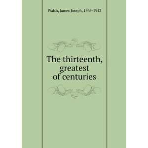   , greatest of centuries James Joseph, 1865 1942 Walsh Books