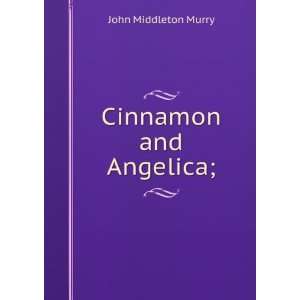  Cinnamon and Angelica; John Middleton Murry Books