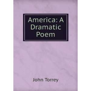  America: A Dramatic Poem: John Torrey: Books