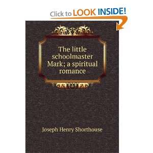   schoolmaster Mark; a spiritual romance Joseph Henry Shorthouse Books