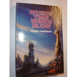    Where Time Winds Blow (9780385143974) Robert Holdstock Books
