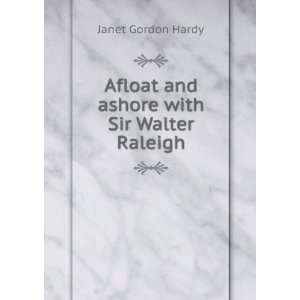   Afloat and ashore with Sir Walter Raleigh Janet Gordon Hardy Books