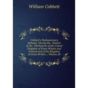   of the Kingdom of Great Britain ., Volume 20 William Cobbett Books