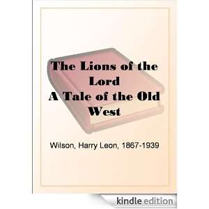 The Lions of the Lord A Tale of the Old West Harry Leon Wilson 